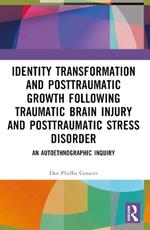 Identity Transformation and Posttraumatic Growth Following Traumatic Brain Injury and Posttraumatic Stress Disorder: An Autoethnographic Inquiry