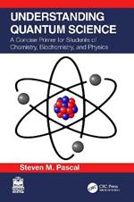 Understanding Quantum Science: A Concise Primer for Students of Chemistry, Biochemistry and Physics