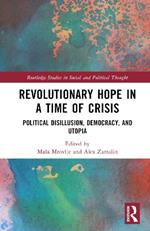 Revolutionary Hope in a Time of Crisis: Political Disillusion, Democracy, and Utopia