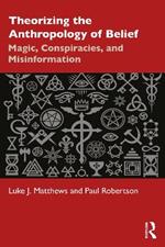 Theorizing the Anthropology of Belief: Magic, Conspiracies, and Misinformation