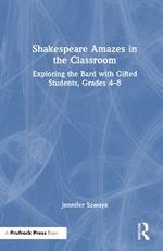 Shakespeare Amazes in the Classroom: Exploring the Bard with Gifted Students, Grades 4–8