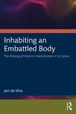 Inhabiting an Embattled Body: The Making of Warrior Masculinities in Sri Lanka