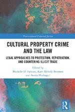 Cultural Property Crime and the Law: Legal Approaches to Protection, Repatriation, and Countering Illicit Trade
