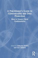 A Practitioner’s Guide to Cybersecurity and Data Protection: How to Ensure Client Confidentiality