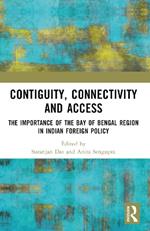 Contiguity, Connectivity and Access: The Importance of the Bay of Bengal Region in Indian Foreign Policy