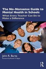 The No-Nonsense Guide to Mental Health in Schools: What Every Teacher Can Do to Make a Difference
