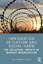 Immigration Detention and Social Harm: The Collateral Impacts of Migrant Incarceration