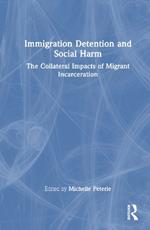 Immigration Detention and Social Harm: The Collateral Impacts of Migrant Incarceration