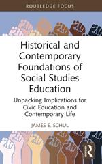 Historical and Contemporary Foundations of Social Studies Education: Unpacking Implications for Civic Education and Contemporary Life