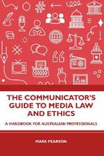 The Communicator's Guide to Media Law and Ethics: A Handbook for Australian Professionals