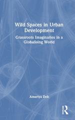 Wild Spaces in Urban Development: Grassroots Imaginaries in a Globalising World