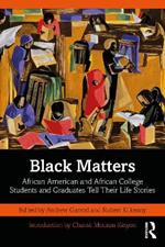 Black Matters: African American and African College Students and Graduates Tell Their Life Stories