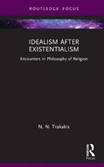 Idealism after Existentialism: Encounters in Philosophy of Religion