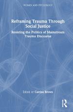 Reframing Trauma Through Social Justice: Resisting the Politics of Mainstream Trauma Discourse