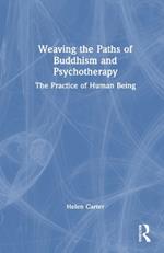 Weaving the Paths of Buddhism and Psychotherapy: The Practice of Human Being