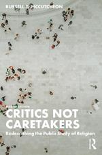 Critics Not Caretakers: Redescribing the Public Study of Religion