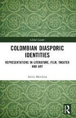 Colombian Diasporic Identities: Representations in Literature, Film, Theater and Art