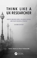 Think Like a UX Researcher: How to Observe Users, Influence Design, and Shape Business Strategy