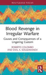 Blood Revenge in Irregular Warfare: Causes and Consequences of a Lingering Custom