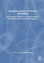 Matthews Model of Clinical Reasoning: A Systematic Guide to Occupation-Based Evaluation and Intervention Planning