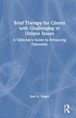 Brief Therapy for Clients with Challenging or Unique Issues: A Clinician’s Guide to Enhancing Outcomes