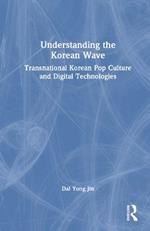 Understanding the Korean Wave: Transnational Korean Pop Culture and Digital Technologies