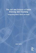 The Art and Science of Ballet Dancing and Teaching: Integrating Mind, Brain and Body