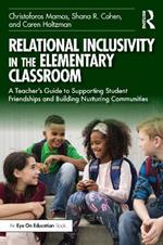 Relational Inclusivity in the Elementary Classroom: A Teacher’s Guide to Supporting Student Friendships and Building Nurturing Communities