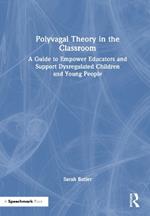 Polyvagal Theory in the Classroom: A Guide to Empower Educators and Support Dysregulated Children and Young People