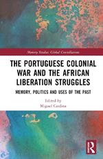 The Portuguese Colonial War and the African Liberation Struggles: Memory, Politics and Uses of the Past