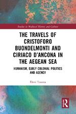 The Travels of Cristoforo Buondelmonti and Ciriaco d’Ancona in the Aegean Sea: Humanism, Early Colonial Politics and Agency