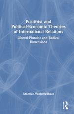 Positivist and Political-Economic Theories of International Relations: Liberal-Pluralist and Radical Dimensions