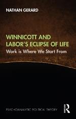 Winnicott and Labor’s Eclipse of Life: Work is Where We Start From