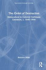 The Order of Destruction: Monoculture in Colonial Caribbean Literature, c. 1640-1800