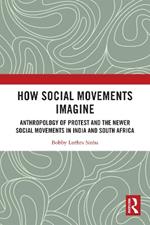 How Social Movements Imagine: Anthropology of Protest and the Newer Social Movements in India and South Africa