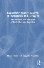 Supporting Young Children of Immigrants and Refugees: The Promise and Practices of Early Care and Learning