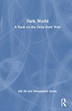 Dark World: A Book on the Deep Dark Web