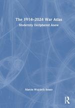 The 1914–2024 War Atlas: Modernity Deciphered Anew