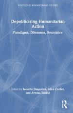 Depoliticising Humanitarian Action: Paradigms, Dilemmas, Resistance