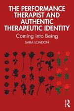 The Performance Therapist and Authentic Therapeutic Identity: Coming into Being