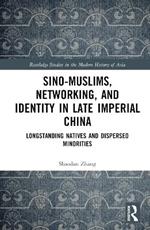 Sino-Muslims, Networking, and Identity in Late Imperial China: Longstanding Natives and Dispersed Minorities