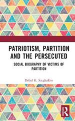 Patriotism, Partition and the Persecuted: Social Biography of Victims of Partition