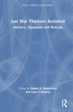 Just War Thinkers Revisited: Heretics, Humanists and Radicals