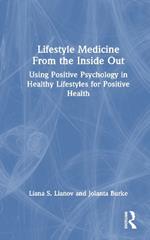 Lifestyle Medicine from the Inside Out: Using Positive Psychology in Healthy Lifestyles for Positive Health