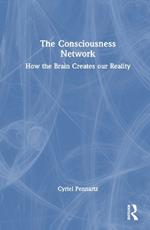 The Consciousness Network: How the Brain Creates our Reality