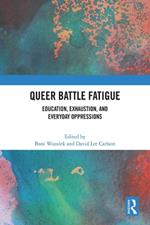 Queer Battle Fatigue: Education, Exhaustion, and Everyday Oppressions