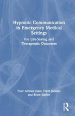Hypnotic Communication in Emergency Medical Settings: For Life-Saving and Therapeutic Outcomes