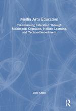 Media Arts Education: Transforming Education Through Multimodal Cognition, Holistic Learning, and Techno-Embodiment