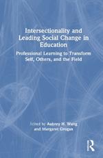 Intersectionality and Leading Social Change in Education: Professional Learning to Transform Self, Others, and the Field