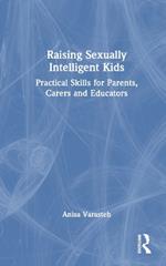 Raising Sexually Intelligent Kids: Practical Skills for Parents, Carers and Educators